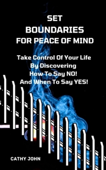 Paperback Set Boundaries for Peace of Mind: Take Control Of Your Life By Discover How To Say No And When To Say Yes Book