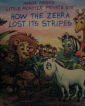 How the Zebra Lost Its Stripes (Mercer Mayer's Little Monster Private Eye) - Book  of the Little Monster Private Eye