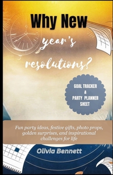 Why New Year’s Resolutions?: Fun party ideas, festive gifts, photo props, golden surprises, and inspirational challenges for life