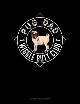 Pug Dad Wiggle Butt Club: Unruled Composition Book