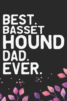 Best Basset Hound Dad Ever: Cool Basset Hound Dog Dad Journal Notebook - Basset Hound Puppy Lover Gifts – Funny Basset Hound Dog Notebook - Basset Hound Owner Gifts. 6 x 9 in 120 pages