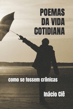 POEMAS DA VIDA COTIDIANA: como se fossem crônicas (Portuguese Edition)