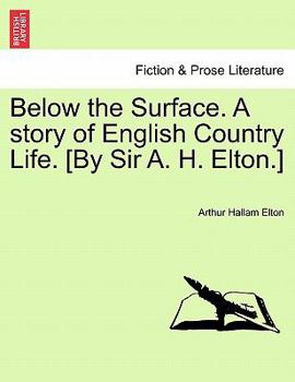 Paperback Below the Surface. a Story of English Country Life. [By Sir A. H. Elton.] Book