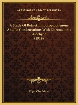 Hardcover A Study Of Beta-Aminopropiophenone And Its Condensations With Nitromalonic Aldehyde (1919) Book
