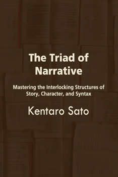 Paperback The Triad of Narrative: Mastering the Interlocking Structures of Story, Character, and Syntax Book