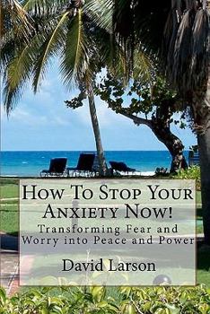 Paperback How To Stop Your Anxiety Now: Transforming Fear and Worry into Peace and Power Book