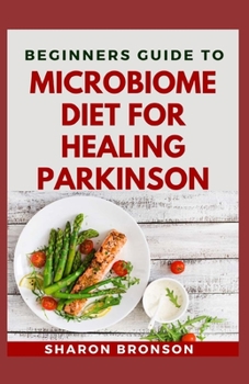 Paperback Beginners Guide To Microbiome Diet For Healing Parkinson: Delectable Recipes for preventing parkinson disease Book