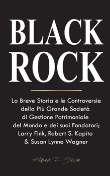 Paperback BlackRock: La Breve Storia e le Controversie della Più Grande Società di Gestione Patrimoniale del Mondo e dei suoi Fondatori;Lar [Italian] Book