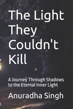 Paperback The Light They Couldn't Kill: A Journey Through Shadows to the Eternal Inner Light Book