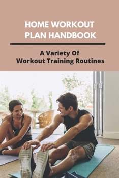Paperback Home Workout Plan Handbook: A Variety Of Workout Training Routines: Home Workout Plan Without Equipment Book