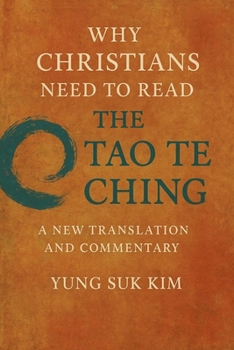 Paperback Why Christians Need to Read the Tao Te Ching: A New Translation and Commentary on the Tao Te Ching from a Biblical Scholar's Perspective Book