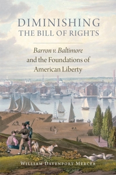 Hardcover Diminishing the Bill of Rights, Volume 3: Barron V. Baltimore and the Foundations of American Liberty Book