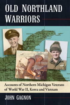 Paperback Old Northland Warriors: Accounts of Northern Michigan Veterans of World War II, Korea and Vietnam Book