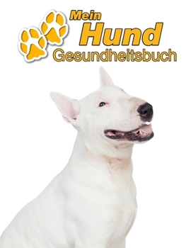 Mein Hund Gesundheitsbuch: Bullterrier | 109 Seiten, 22cm x 28cm ca. A4 | Notizbuch zum Ausfüllen für Impfungen, Tierarztbesuche, ... Hundebesitzer | Eintragbuch (German Edition)