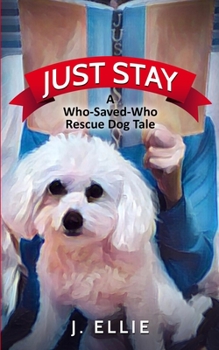 Paperback Just Stay: A Who-Saved-Who Rescue Dog Tale Book