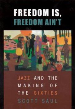 Hardcover Freedom Is, Freedom Ain't: Jazz and the Making of the Sixties Book