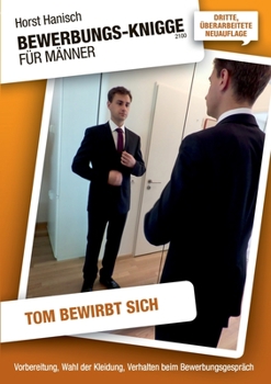 Bewerbungs-Knigge 2100 für Männer - Tom bewirbt sich: Vorbereitung, Wahl der Kleidung, Verhalten beim Bewerbungs-Gespräch