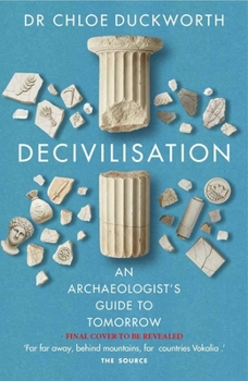 Hardcover De-Civilisation: An Archaeologist's Guide to Tomorrow Book