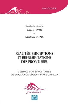 Réalités, perceptions et représentations des frontières: L'espace transfrontalier de la grande région Sarre-Lor-Lux (Proximités Sociologie) (French Edition)