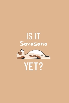 Is it Savasana Yet - Yoga Cute Dog Notebook: A Diary for Yoga & Dog Lovers - Blank Lined Paper Journal - Cute Yoga themed Gifts for Women & Men