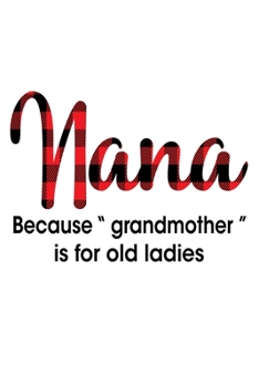 Paperback Nana Because "grandmother" is for old ladies: Funny nana Gift Notebook - 6x9 Inch - 120 Pages - Blank lined Notebook Journal - Blank journal Notebook Book