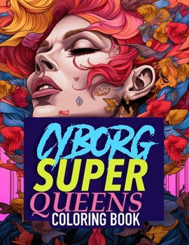 Cyborg Super Drag Queens: Cyborgs, Super Hero, & Legendary Drag Queens Coloring Book for Adults B0CMZFMHPS Book Cover