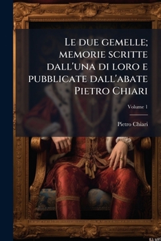 Paperback Le due gemelle; memorie scritte dall'una di loro e pubblicate dall'abate Pietro Chiari; Volume 1 [Italian] Book