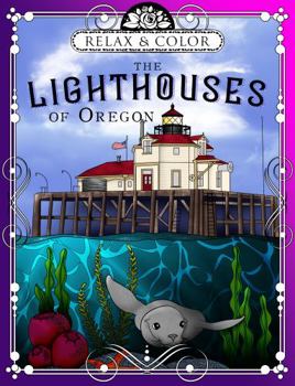 Relax and Color the Lighthouses of Oregon: An Adult Coloring Book, Including History and Information (Lighthouses of the United States Coloring Books)
