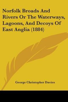 Paperback Norfolk Broads And Rivers Or The Waterways, Lagoons, And Decoys Of East Anglia (1884) Book