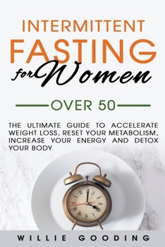 Intermittent Fasting For Women Over 50: The ultimate guide to accelerate weight loss