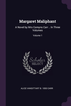 Margaret Maliphant: A Novel by Mrs Comyns Carr .. In Three Volumes; Volume 1