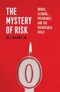 Hardcover The Mystery of Risk: Drugs, Alcohol, Pregnancy, and the Vulnerable Child Book