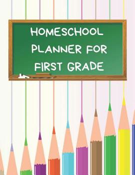 Homeschool Planner For First Grade: Planner For One Student - Assignment and Attendance Log Book - Blank - Colored Pencils Background