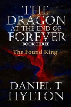 The Found King - Book #3 of the Dragon at the End of Forever