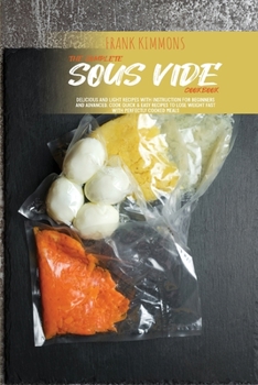 Paperback The Complete Sous Vide Cookbook: Delicious and Light Recipes with instruction for beginners and advanced. Cook quick & easy recipes to Lose Weight fas Book