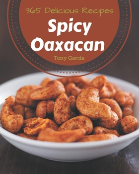 Paperback 365 Delicious Spicy Oaxacan Recipes: Cook it Yourself with Spicy Oaxacan Cookbook! Book