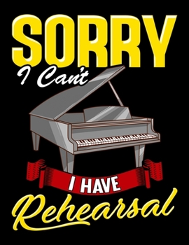 Sorry I Can't I Have Reherseal: Sorry I Can't I Have Rehearsal Piano Player Awesome Pianist Blank Sketchbook to Draw and Paint (110 Empty Pages, 8.5" x 11")