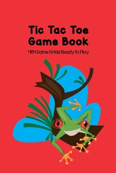 3D Tic Tac Toe Game Book 464 Game Grids Ready to Play: Naughts and Crosses Notebook 4x4x4 Cubic Grid Game Boards For Kids & Adults Play 4-in-a-row XO ... Boards in Total, Fun Paper Games, Tree Frog