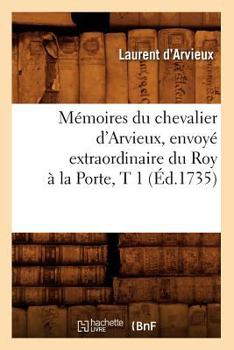 Paperback M?moires Du Chevalier d'Arvieux, Envoy? Extraordinaire Du Roy ? La Porte, T 1 (?d.1735) [French] Book