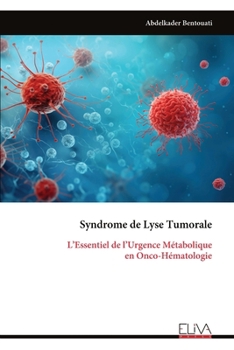Syndrome de Lyse Tumorale: L’Essentiel de l’Urgence Métabolique en Onco-Hématologie (French Edition)