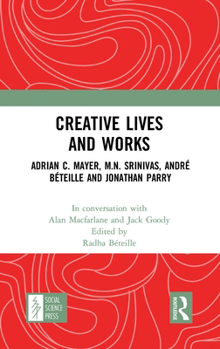 Hardcover Creative Lives and Works: Adrian C. Mayer, M.N. Srinivas, André Béteille and Johnathan Parry Book