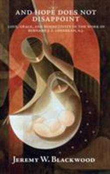 Paperback And Hope Does Not Disappoint: Love, Grace, and Subjectivity in the Work of Bernard J. F. Lonergan, S.J. Book