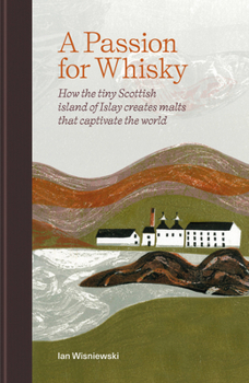 Hardcover A Passion for Whisky: How the Tiny Scottish Island of Islay Creates Malts That Captivate the World Book