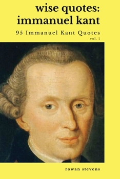 Paperback Wise Quotes - Immanuel Kant (95 Immanuel Kant Quotes): German Enlightenment Philosopher Quote Collection Book
