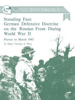 Paperback Standing Fast: German Defensive Doctrine on the Russian Front During World War II; Prewar to March 1943 (Combat Studies Institute Res Book