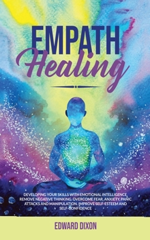 Hardcover Empath Healing: Developing your Skills with Emotional Intelligence. Remove Negative Thinking. Overcome Fear, Anxiety, Panic Attacks an Book