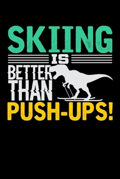 Skiing Is Better Than Push-Ups: Prayer Journal & Guide To Prayer, Praise And Showing Gratitude To God And Christ For Skiing Lovers, Winter Ski Enthusiasts And Fans Of Snow Vacation And T-Rex (6 x 9; 1