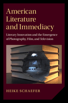 American Literature and Immediacy: Literary Innovation and the Emergence of Photography, Film, and Television - Book  of the Cambridge Studies in American Literature and Culture