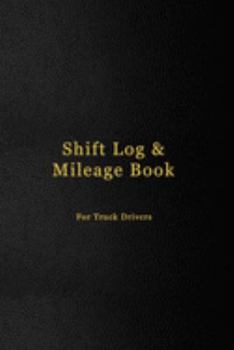 Shift Log & Mileage Book For Truck Drivers: Mileage and hours logbook for truckers, lorry drivers and delivery employees | Professional dark black leather cover design