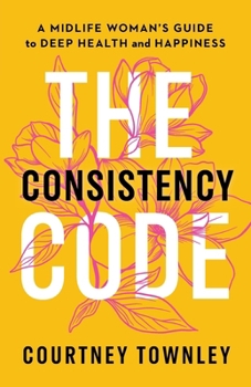 Paperback The Consistency Code: A Midlife Woman's Guide to Deep Health and Happiness Book
